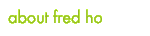 About Fred Ho