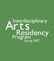 Interdisciplinary Arts Residency Program, Spring 2007