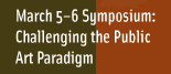 March 5-6 Symposium: Challenging the Public Art Paradigm